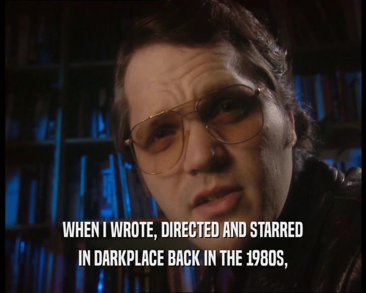 WHEN I WROTE, DIRECTED AND STARRED IN DARKPLACE BACK IN THE 1980S, 