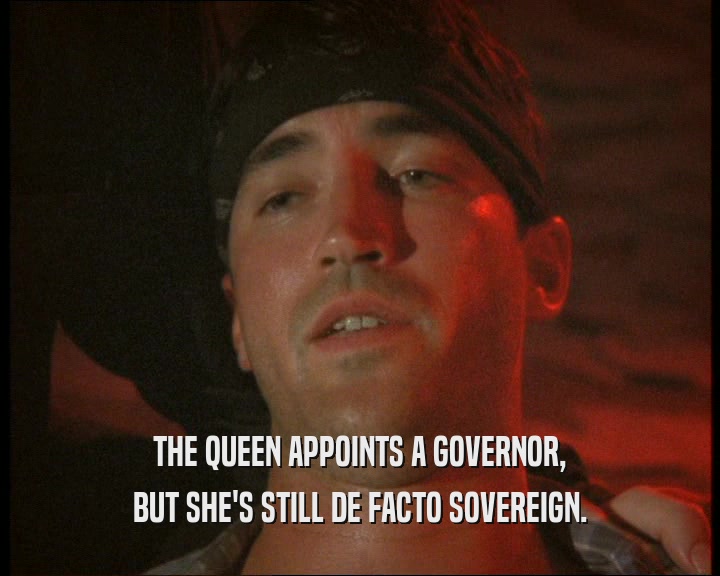 THE QUEEN APPOINTS A GOVERNOR, BUT SHE'S STILL DE FACTO SOVEREIGN. 