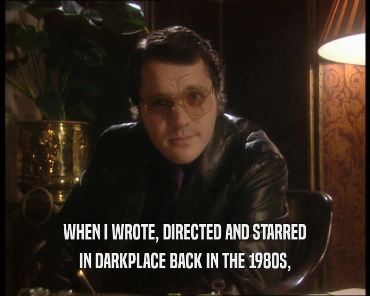 WHEN I WROTE, DIRECTED AND STARRED IN DARKPLACE BACK IN THE 1980S, 