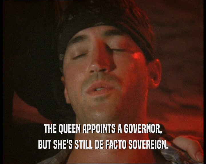 THE QUEEN APPOINTS A GOVERNOR, BUT SHE'S STILL DE FACTO SOVEREIGN. 