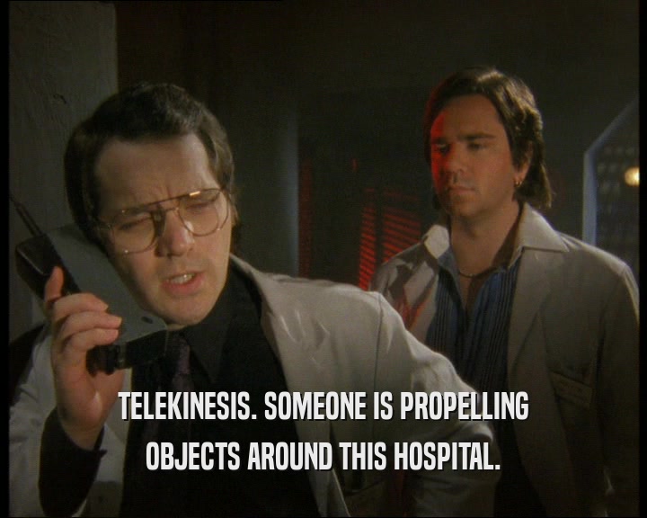 TELEKINESIS. SOMEONE IS PROPELLING OBJECTS AROUND THIS HOSPITAL. 