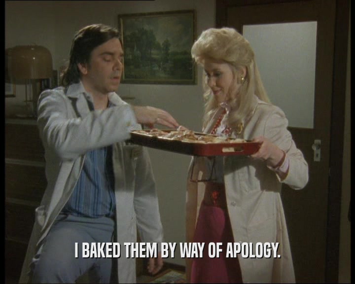 I BAKED THEM BY WAY OF APOLOGY.  