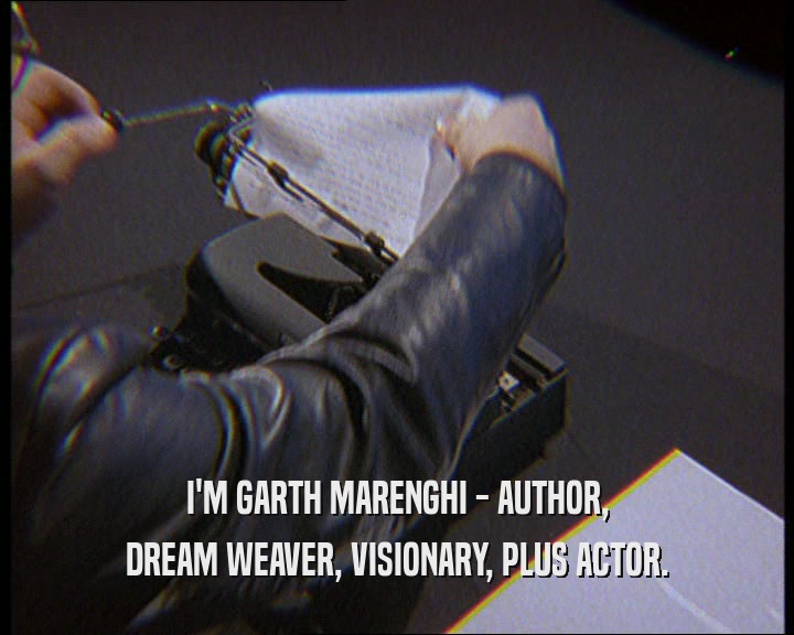 I'M GARTH MARENGHI - AUTHOR, DREAM WEAVER, VISIONARY, PLUS ACTOR. 