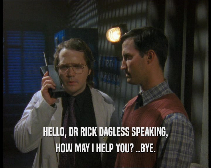 HELLO, DR RICK DAGLESS SPEAKING, HOW MAY I HELP YOU? ..BYE. 