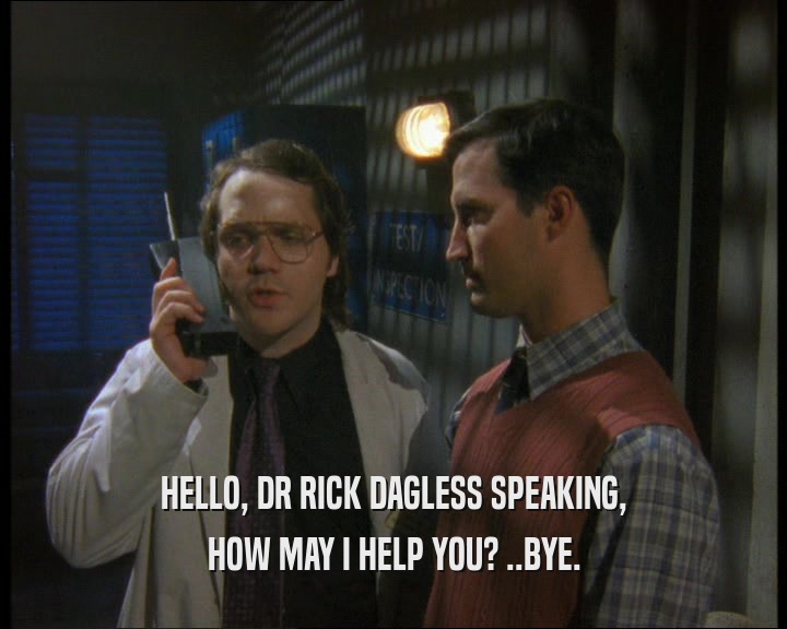 HELLO, DR RICK DAGLESS SPEAKING,
 HOW MAY I HELP YOU? ..BYE.
 