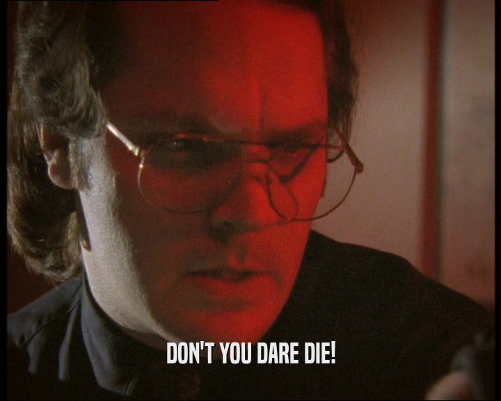 DON'T YOU DARE DIE!  