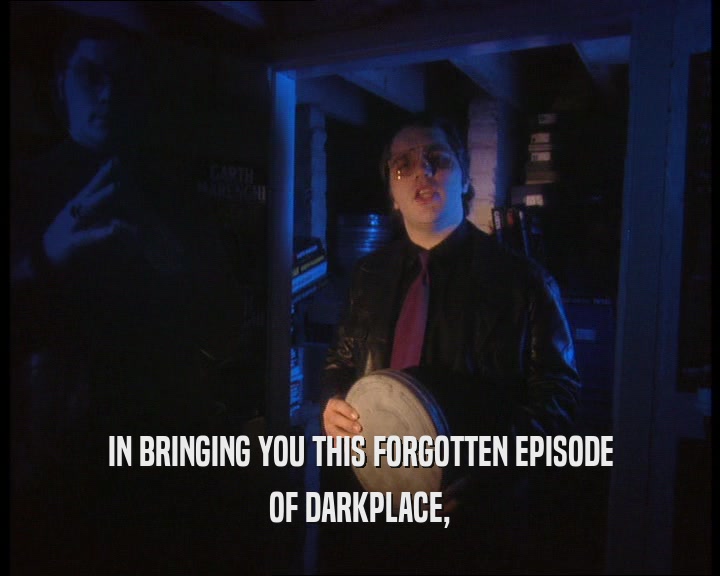 IN BRINGING YOU THIS FORGOTTEN EPISODE OF DARKPLACE, 