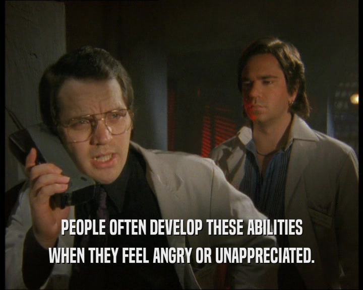 PEOPLE OFTEN DEVELOP THESE ABILITIES
 WHEN THEY FEEL ANGRY OR UNAPPRECIATED.
 