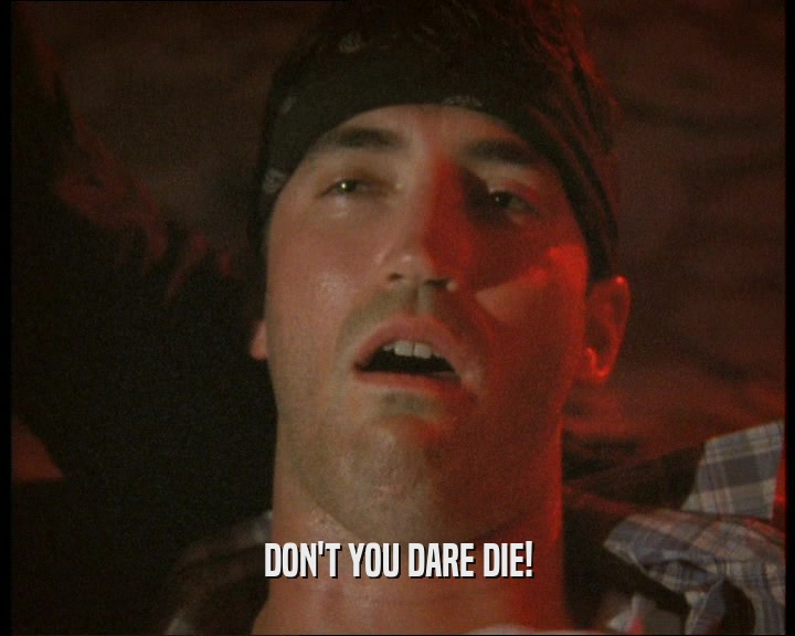 DON'T YOU DARE DIE!  