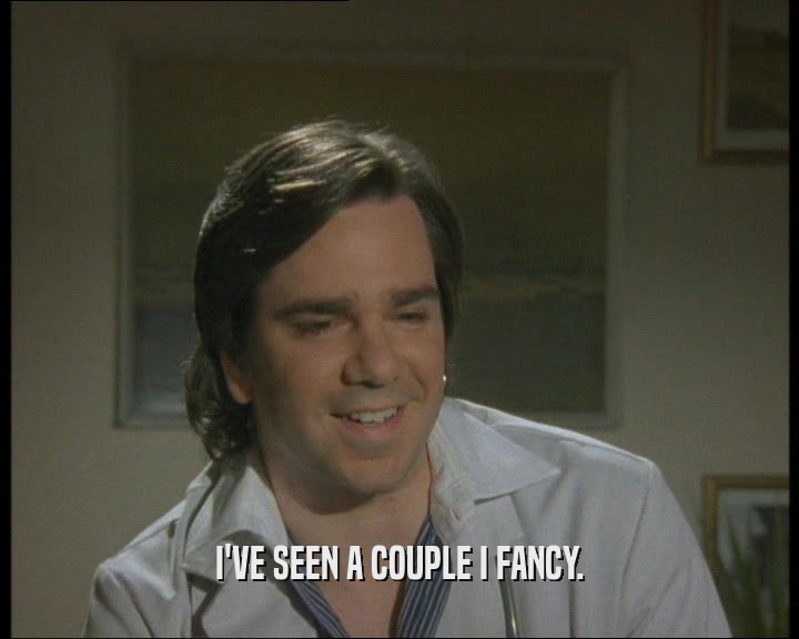 I'VE SEEN A COUPLE I FANCY.  