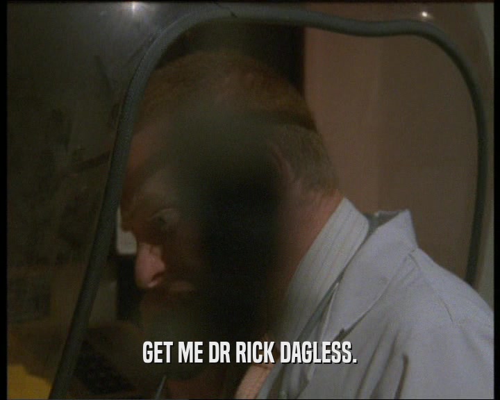 GET ME DR RICK DAGLESS.
  