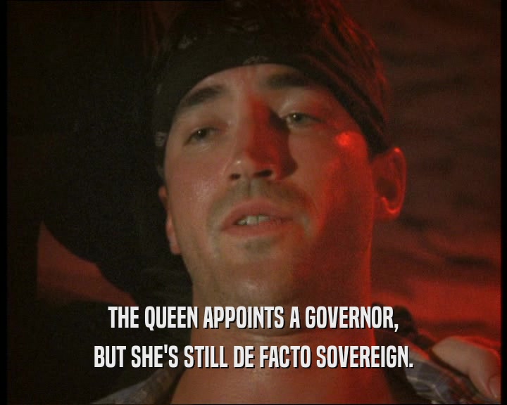 THE QUEEN APPOINTS A GOVERNOR, BUT SHE'S STILL DE FACTO SOVEREIGN. 