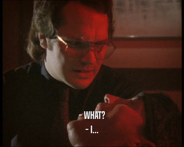 - WHAT? - I... 