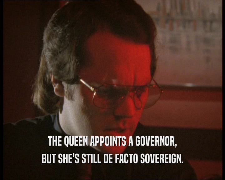THE QUEEN APPOINTS A GOVERNOR, BUT SHE'S STILL DE FACTO SOVEREIGN. 