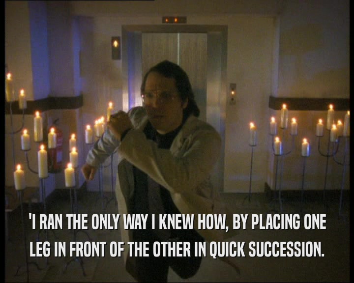 'I RAN THE ONLY WAY I KNEW HOW, BY PLACING ONE LEG IN FRONT OF THE OTHER IN QUICK SUCCESSION. 