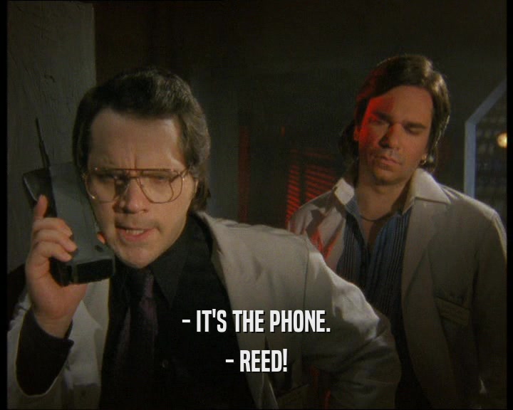 - IT'S THE PHONE.
 - REED!
 