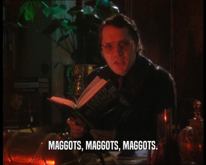 MAGGOTS, MAGGOTS, MAGGOTS.  