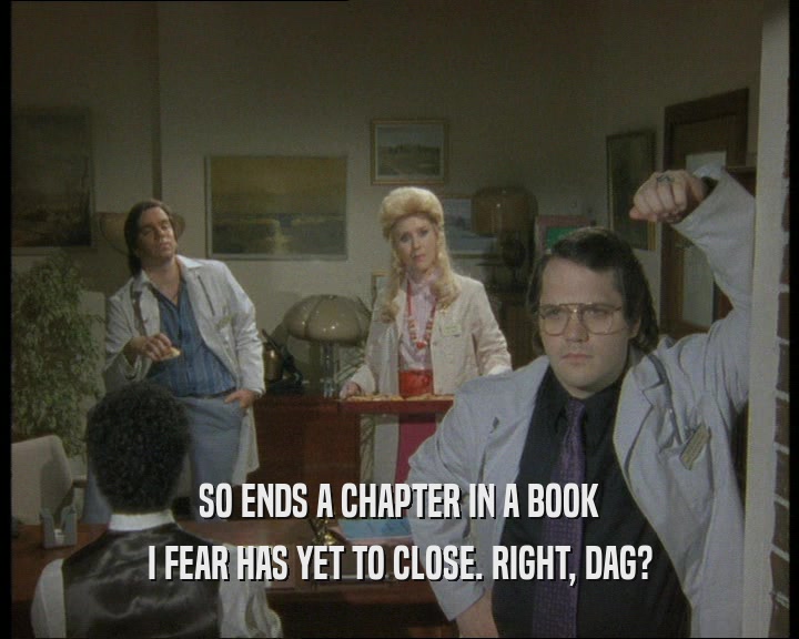 SO ENDS A CHAPTER IN A BOOK I FEAR HAS YET TO CLOSE. RIGHT, DAG? 