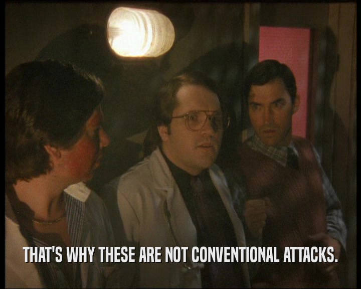 THAT'S WHY THESE ARE NOT CONVENTIONAL ATTACKS.  