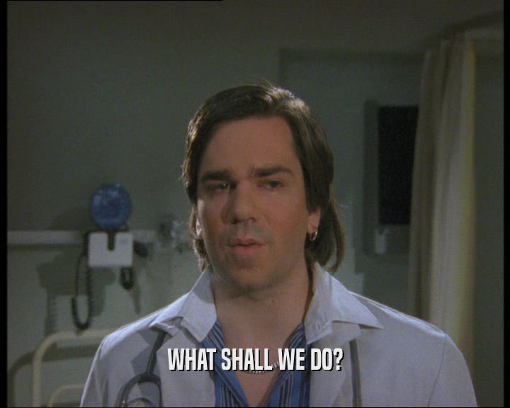 WHAT SHALL WE DO?  