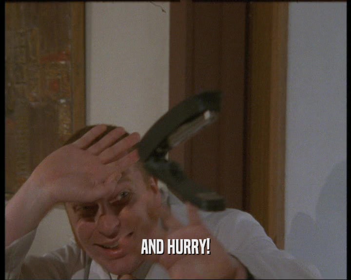 AND HURRY!  