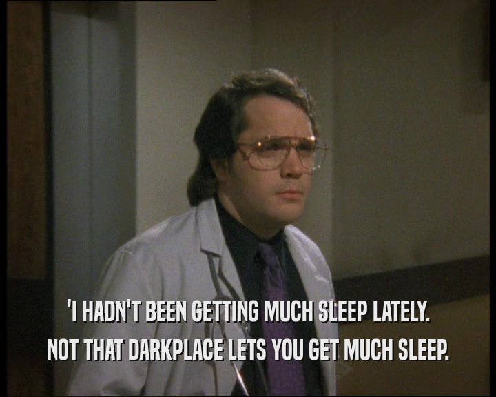 'I HADN'T BEEN GETTING MUCH SLEEP LATELY.
 NOT THAT DARKPLACE LETS YOU GET MUCH SLEEP.
 