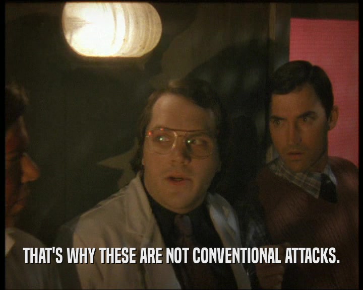 THAT'S WHY THESE ARE NOT CONVENTIONAL ATTACKS.  