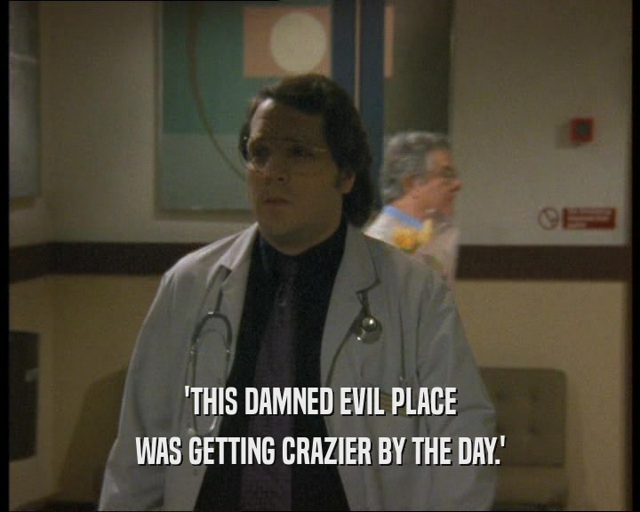 'THIS DAMNED EVIL PLACE WAS GETTING CRAZIER BY THE DAY.' 