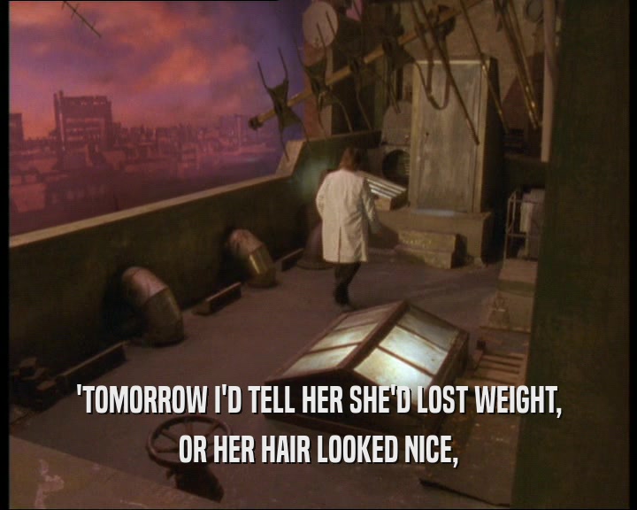'TOMORROW I'D TELL HER SHE'D LOST WEIGHT, OR HER HAIR LOOKED NICE, 