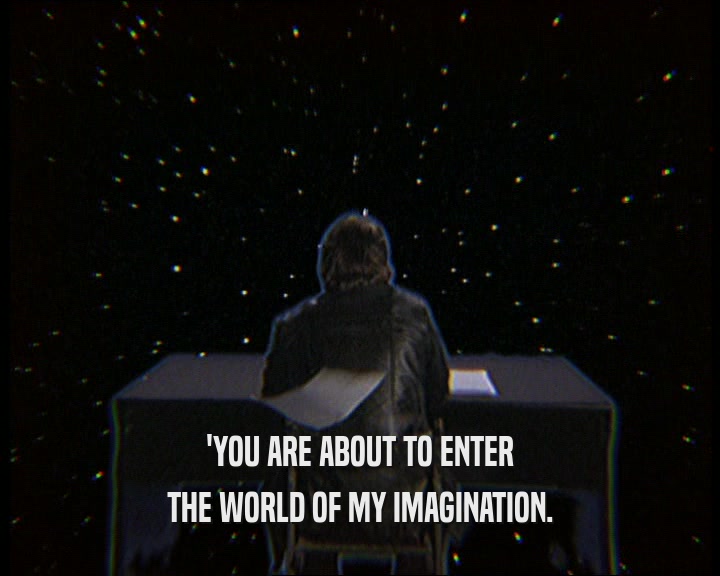 'YOU ARE ABOUT TO ENTER THE WORLD OF MY IMAGINATION. 