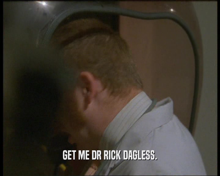 GET ME DR RICK DAGLESS.
  