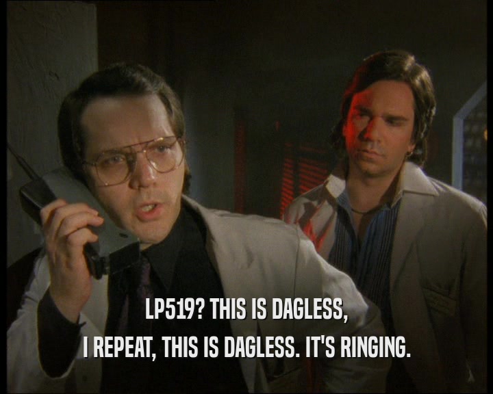 LP519? THIS IS DAGLESS,
 I REPEAT, THIS IS DAGLESS. IT'S RINGING.
 