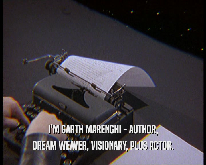 I'M GARTH MARENGHI - AUTHOR, DREAM WEAVER, VISIONARY, PLUS ACTOR. 