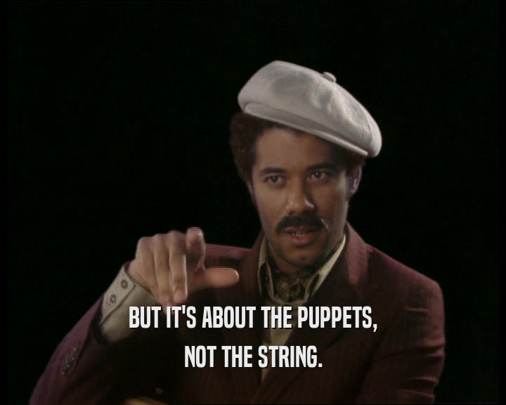 BUT IT'S ABOUT THE PUPPETS, NOT THE STRING. 