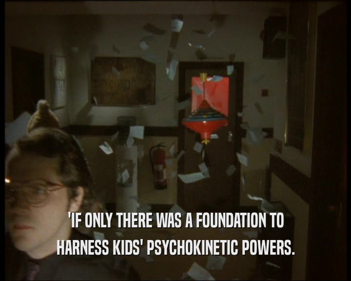 'IF ONLY THERE WAS A FOUNDATION TO HARNESS KIDS' PSYCHOKINETIC POWERS. 
