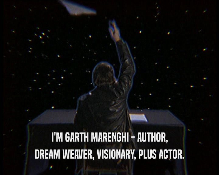 I'M GARTH MARENGHI - AUTHOR, DREAM WEAVER, VISIONARY, PLUS ACTOR. 