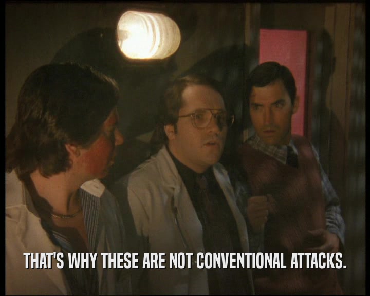 THAT'S WHY THESE ARE NOT CONVENTIONAL ATTACKS.  