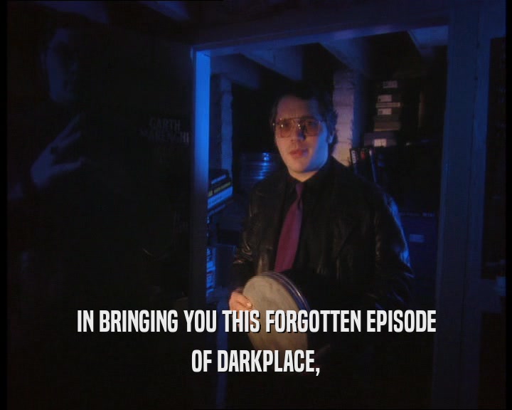 IN BRINGING YOU THIS FORGOTTEN EPISODE OF DARKPLACE, 
