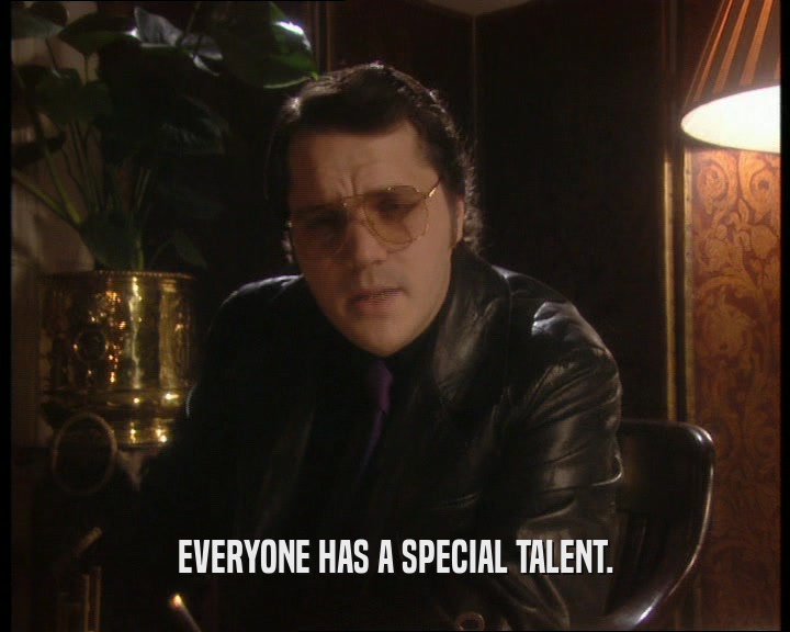 EVERYONE HAS A SPECIAL TALENT.  