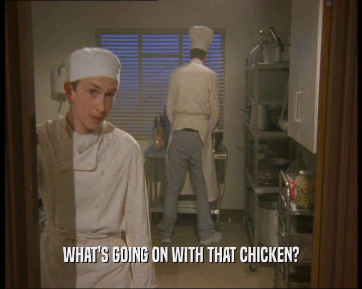 WHAT'S GOING ON WITH THAT CHICKEN?
  