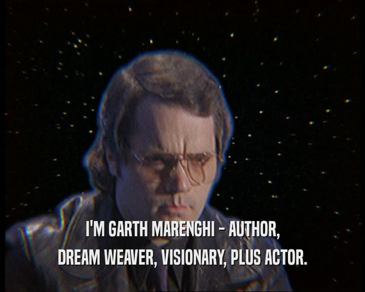 I'M GARTH MARENGHI - AUTHOR,
 DREAM WEAVER, VISIONARY, PLUS ACTOR.
 