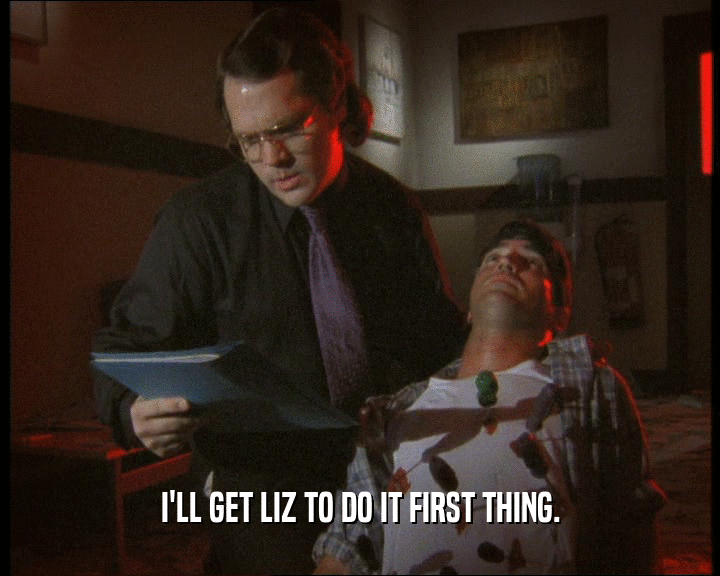 I'LL GET LIZ TO DO IT FIRST THING.  