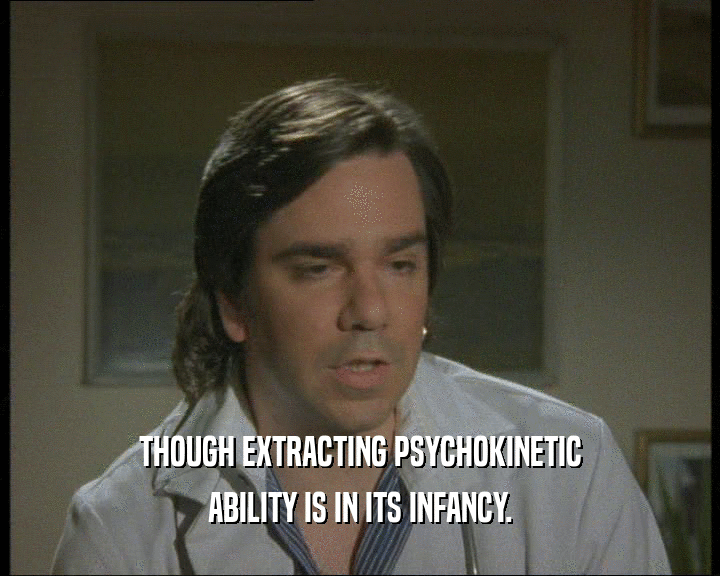 THOUGH EXTRACTING PSYCHOKINETIC
 ABILITY IS IN ITS INFANCY.
 