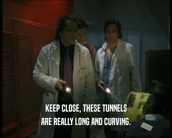 KEEP CLOSE, THESE TUNNELS ARE REALLY LONG AND CURVING. 
