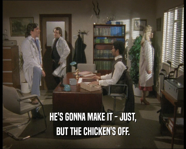 HE'S GONNA MAKE IT - JUST, BUT THE CHICKEN'S OFF. 