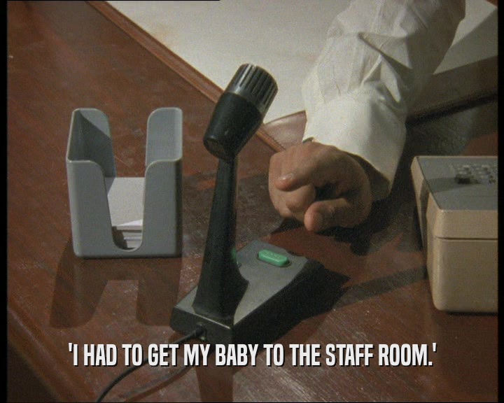 'I HAD TO GET MY BABY TO THE STAFF ROOM.'
  