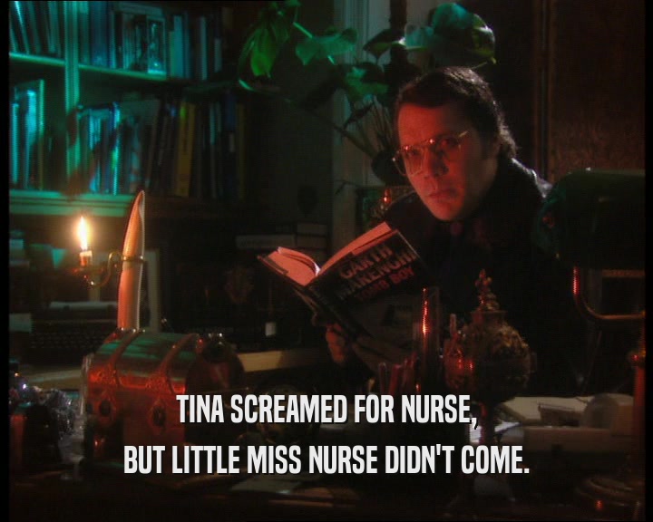 TINA SCREAMED FOR NURSE,
 BUT LITTLE MISS NURSE DIDN'T COME.
 