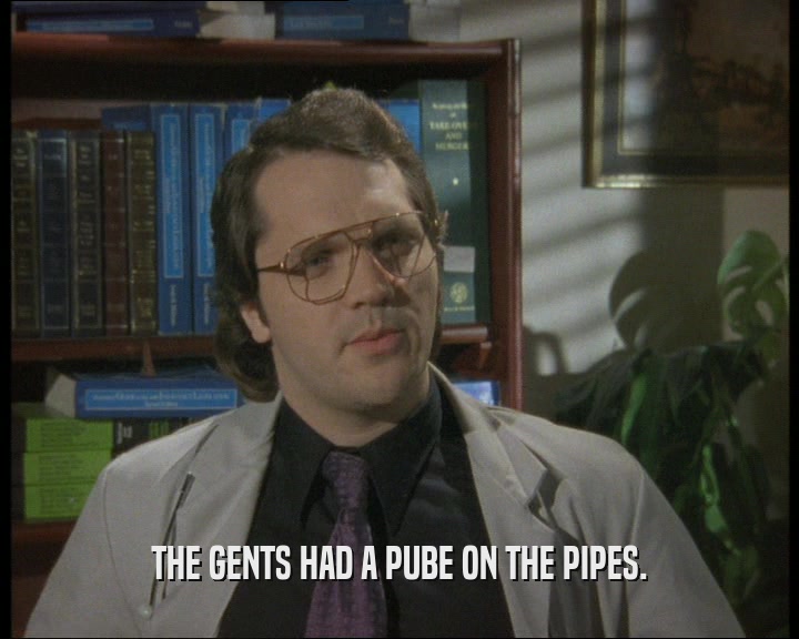 THE GENTS HAD A PUBE ON THE PIPES.  