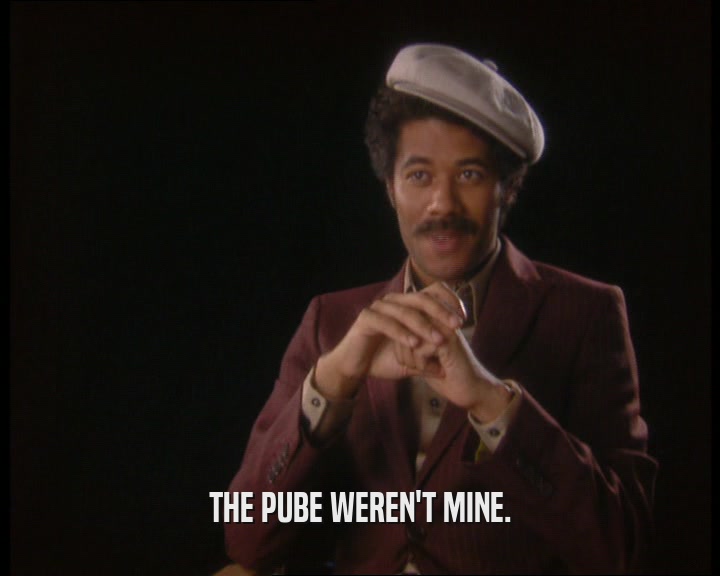 THE PUBE WEREN'T MINE.  