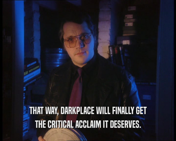 THAT WAY, DARKPLACE WILL FINALLY GET THE CRITICAL ACCLAIM IT DESERVES. 